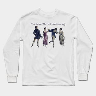 You make me feel like dancing Long Sleeve T-Shirt